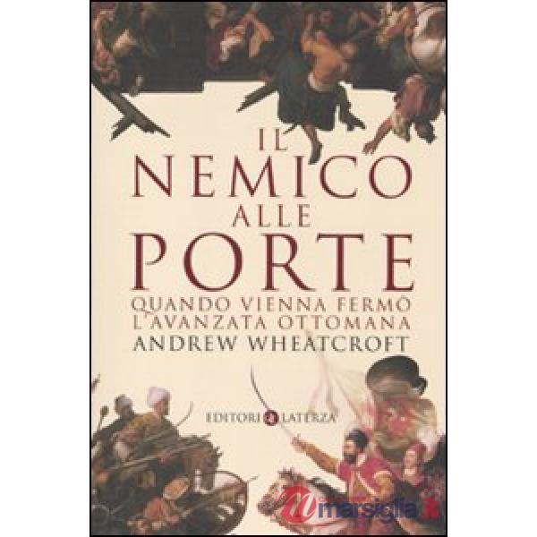 Nemico alle porte. Quando Vienna fermò l'avanzata ottomana (Il)