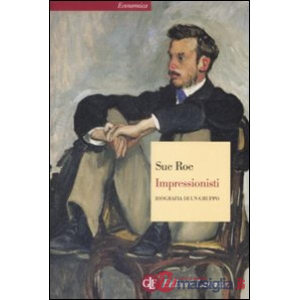 Impressionisti. Biografia di un gruppo