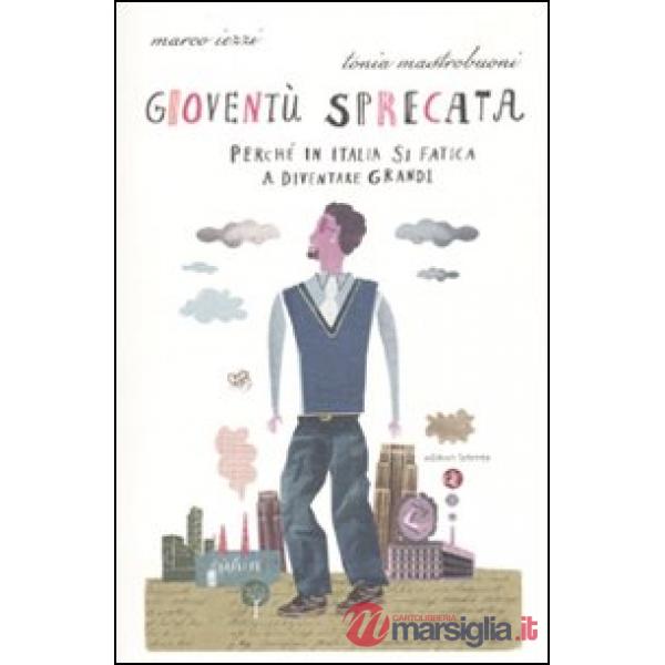 Gioventù sprecata. Perché in Italia si fatica a diventare grandi