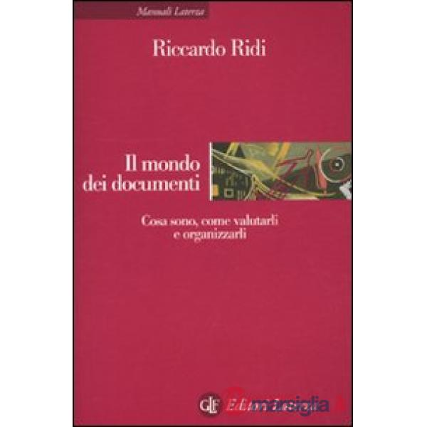 Mondo dei documenti. Cosa sono, come valutarli e organizzarli (Il)