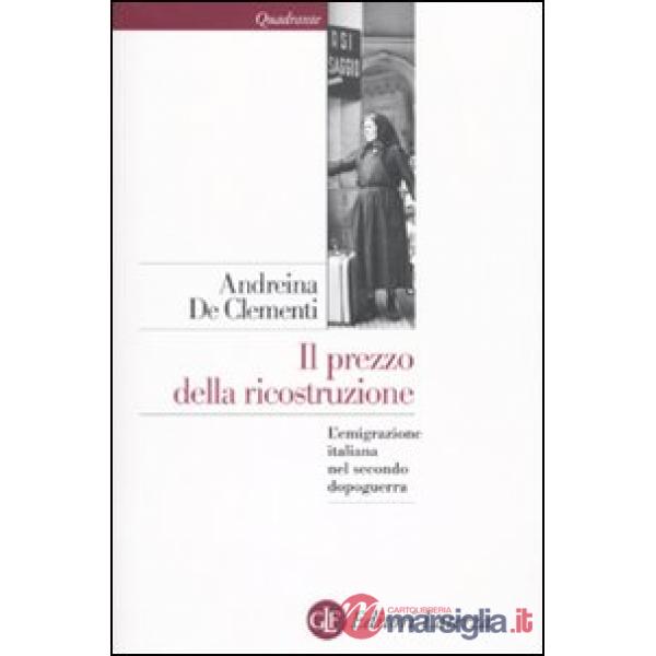 Prezzo della ricostruzione. L'emigrazione italiana nel secondo dopoguerra (Il)
