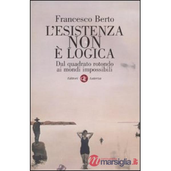 Esistenza non è logica. Dal quadrato rotondo ai mondi impossibili (L')