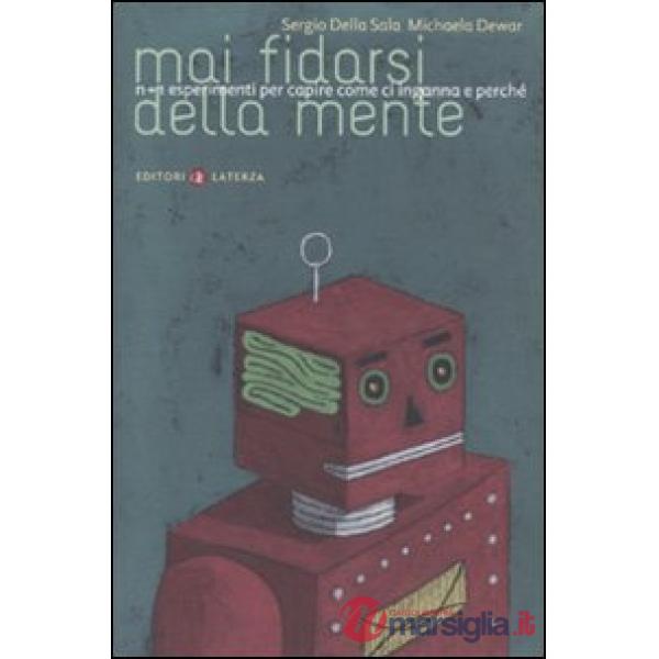 Mai fidarsi della mente. N+1 esperimenti per capire come ci inganna e perché