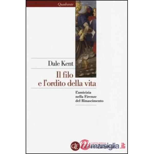 Filo e l'ordito della vita. L'amicizia nella Firenze del Rinascimento (Il)