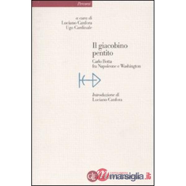 Giacobino pentito. Carlo Botta fra Napoleone e Washington (Il)
