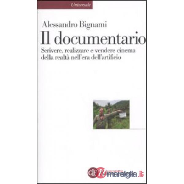 Documentario. Scrivere, realizzare e vendere cinema della realtà nell'era dell'artificio (Il)