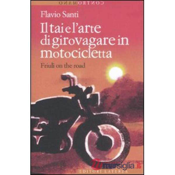 Tai e l'arte di girovagare in motocicletta. Friuli on the road (Il)