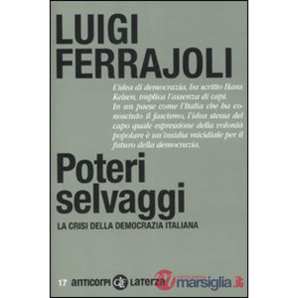 Poteri selvaggi. La crisi della democrazia italiana