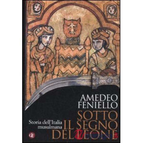 Sotto il segno del leone. Storia dell'Italia musulmana