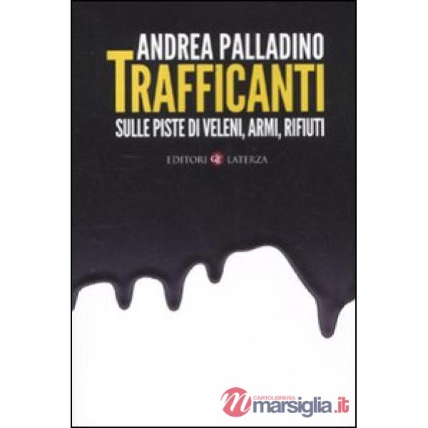 Trafficanti. Sulle piste di veleni, armi, rifiuti