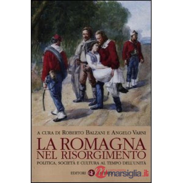 Romagna nel Risorgimento. Politica, società e cultura al tempo dell'unità (La)