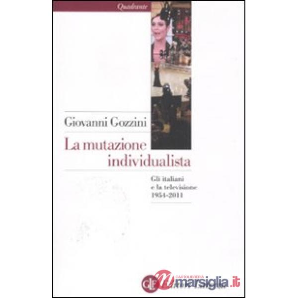 Mutazione individualista. Gli italiani e la televisione 1954-2011 (La)