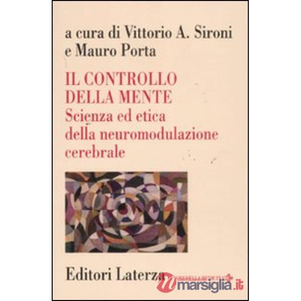 Controllo della mente. Scienza ed etica della neuromodulazione cerebrale (Il)