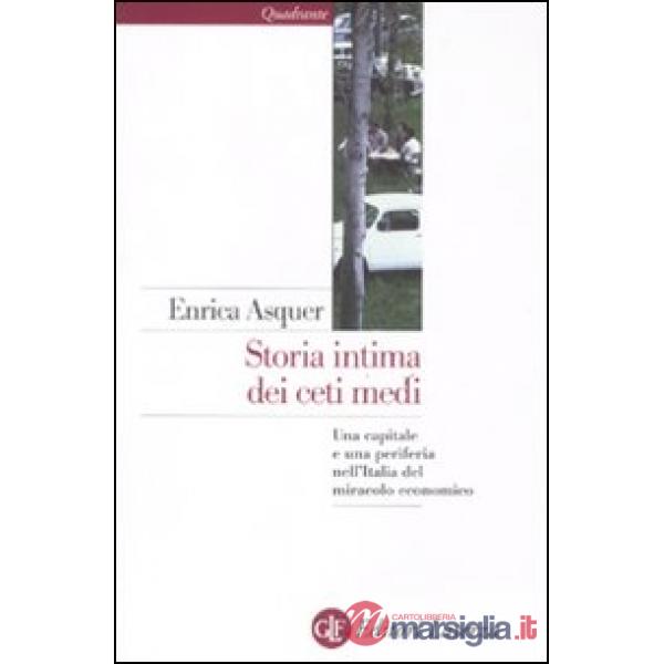 Storia intima dei ceti medi. Una capitale e una periferia nell'Italia del miraco