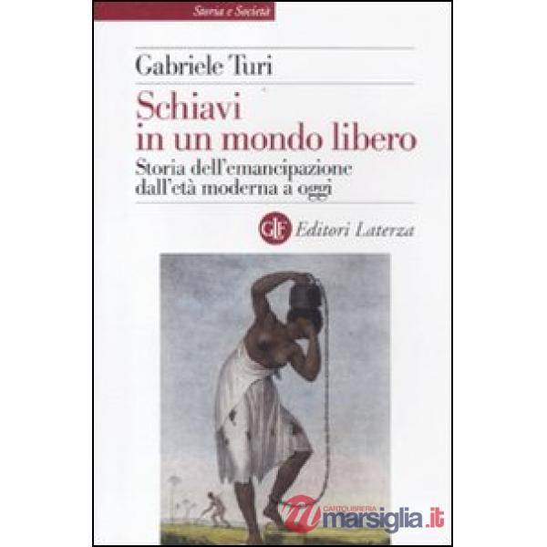 Schiavi in un mondo libero. Storia dell'emancipazione dall'età moderna a oggi