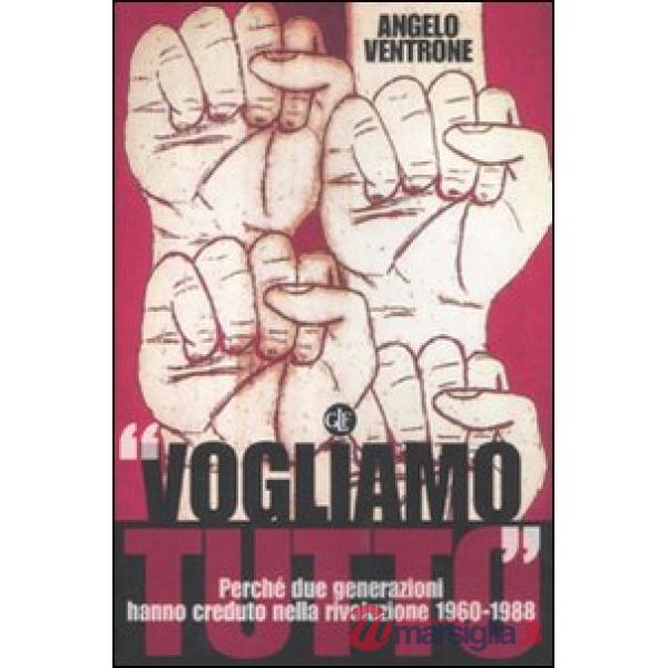 «Vogliamo tutto». Perché due generazioni hanno creduto nella rivoluzione 1960-1988