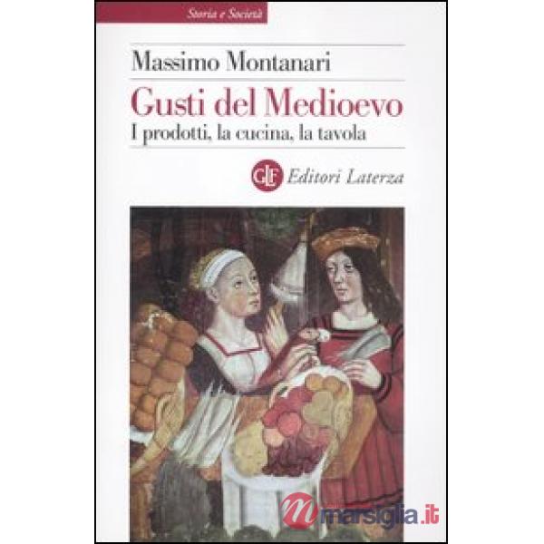 Gusti del Medioevo. I prodotti, la cucina, la tavola