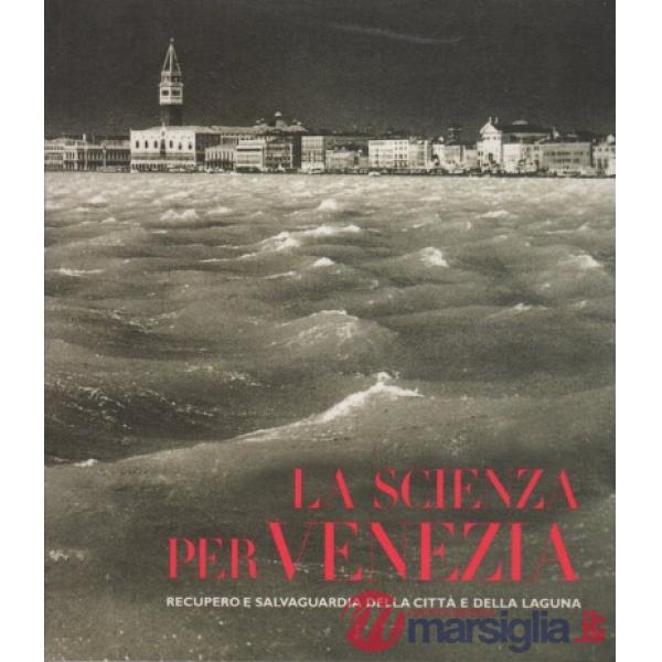 Scienza per Venezia. Recupero e salvataggio della città della laguna. Ediz. illu