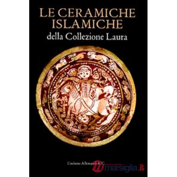 Ceramiche islamiche della collezione Laura. Ediz. italiana e inglese (Le)