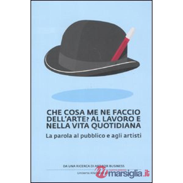 Che cosa me ne faccio dell'arte? Al lavoro e nella vita quotidiana. La parola al