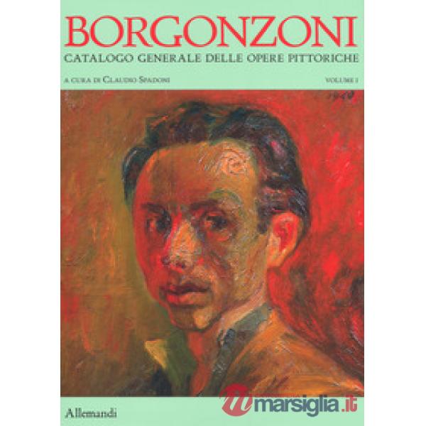 Aldo Borgonzoni. Catalogo generale delle opere pittoriche. Ediz. a colori. Vol. 1