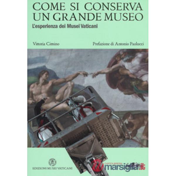Come si conserva un grande museo. L'esperienza dei Musei Vaticani. Ediz. a colori
