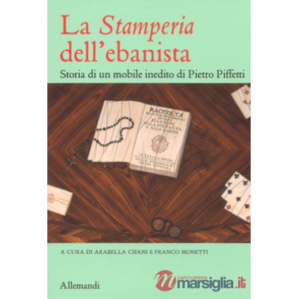 «Stamperia» dell'ebanista. Storia di un mobile inedito di Pietro Piffetti. Ediz. a colori (La)