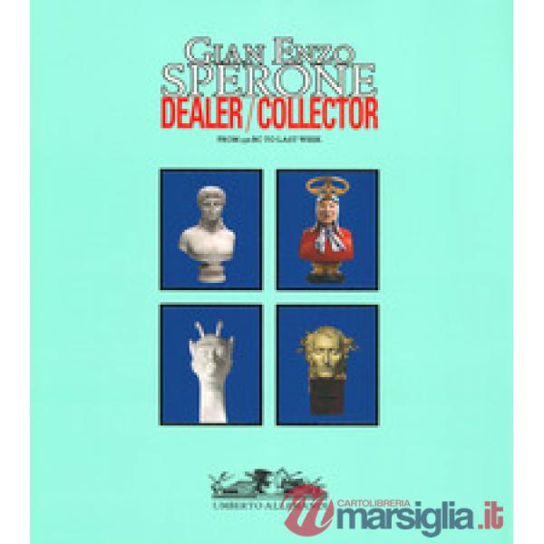 Gian Enzo Sperone. Dealer. Collector. From 350 bc to last week. Ediz. a colori