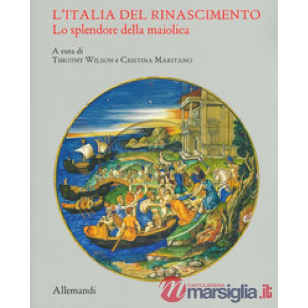 Italia del Rinascimento. Lo splendore della maiolica. Catalogo della mostra (Torino, 13 giugno-14 ottobre 2019). Ediz. a colori 