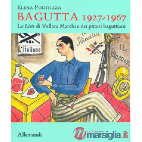 Bagutta 1927-1967. Le Liste di Vellani Marchi e dei pittori baguttiani. Ediz. illustrata
