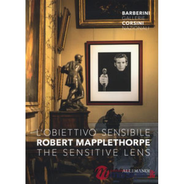 Robert Mapplethorpe. L'obiettivo sensibile- The sensitive lens. Catalogo della mostra (Roma, 15 marzo-6 ottobre 2019). Ediz. a c
