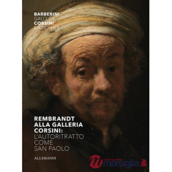 Rembrandt alla Galleria Corsini. L'autoritratto come San Paolo. Ediz. illustrata