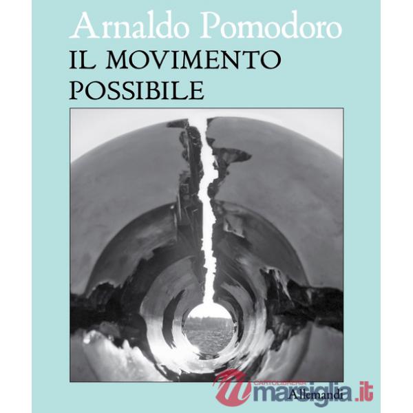 Arnaldo Pomodoro. Il movimento possibile. Ediz. italiana e inglese