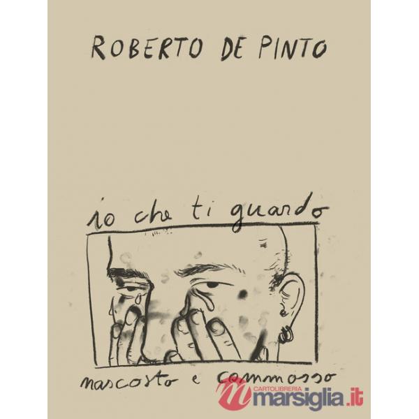 Roberto de Pinto. Io che ti guardo nascosto e commosso. Ediz. illustrata