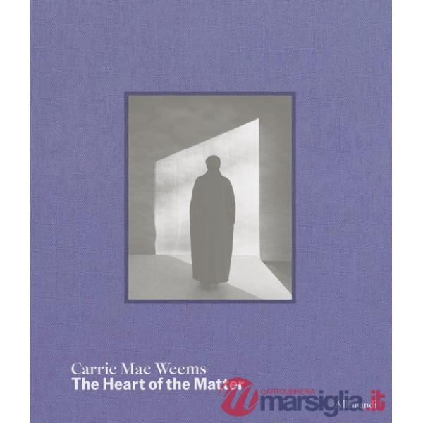 Carrie Mae Weems. The heart of the matter. Ediz. a colori
