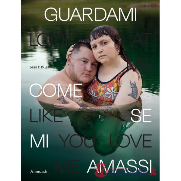 Jess T. Dugan. Look at me like you love me. Ediz. a colori