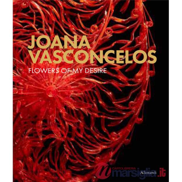Joana Vasconcelos. Flowers of my desire. Catalogo della mostra (Ascona, 15 giugno-12 ottobre 2025). Ediz. a colori