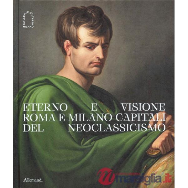 Eterno e visione. Roma e Milano capitali del Neoclassicismo. Catalogo della mostra (Milano, 28 novembre 2025-6 aprile 2026). Edi