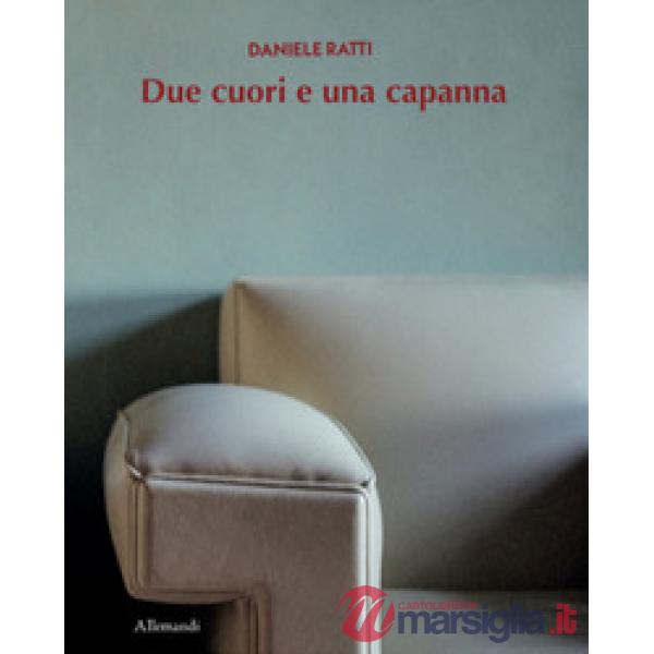 Daniele Ratti. Due cuori e una capanna. Ediz. a colori