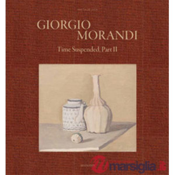 Giorgio Morandi. Time suspended, part II. Ediz. a colori
