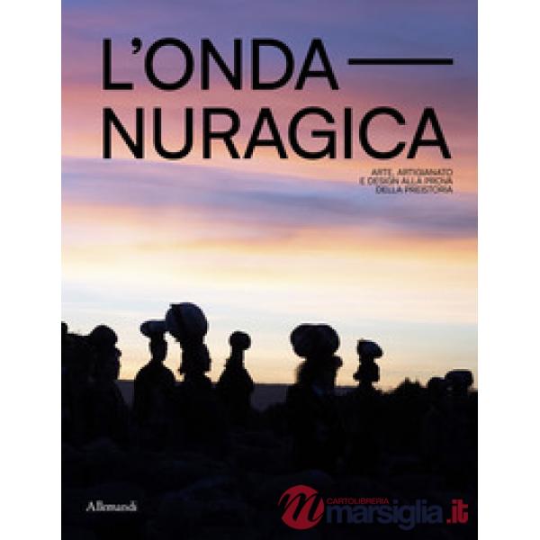 Onda nuragica. Arte, artigianato e design alla prova della preistoria. Ediz. a colori (L')