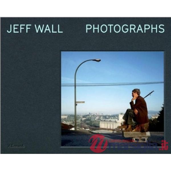 Jeff Wall. Photographs. Ediz. a colori