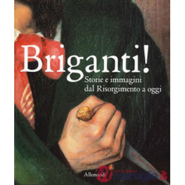 Briganti! Storie e immagini dal Risorgimento a oggi. Catalogo della mostra (Torino, 23 ottobre 2025-29 marzo 2026). Ediz. a colo