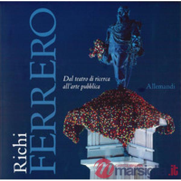 Richi Ferrero. Dal teatro di ricerca all'arte pubblica. Ediz. italiana e inglese