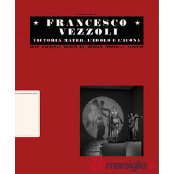 Francesco Vezzoli. Victoria mater. L'idolo e l'icona. Ediz. italiana e inglese