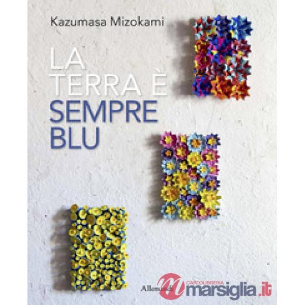 Kazumasa Mizokami. La terra è sempre più blu. Ediz. italiana e inglese