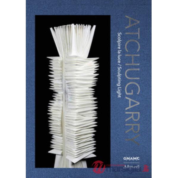 Atchugarry. Scolpire la luce. Catalogo della mostra (Galleria Nazionale d'Arte Moderna e Contemporanea di Roma, 19 maggio-21 giu