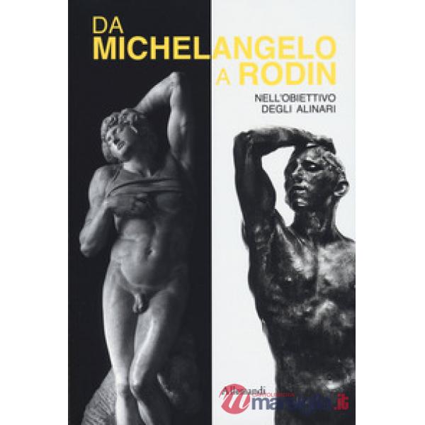 Da Michelangelo a Rodin nell'obiettivo degli Alinari. Catalogo della mostra (Arezzo, 12 giugno-6 settembre2026)