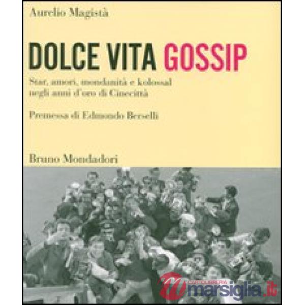 Dolce vita gossip. Star, amori, mondanità e kolossal negli anni d'oro di Cinecit