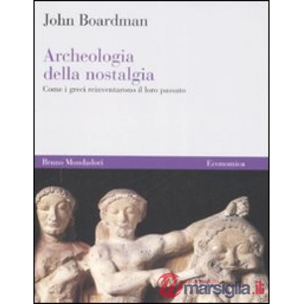 Archeologia della nostalgia. Come i greci reinventarono il loro passato